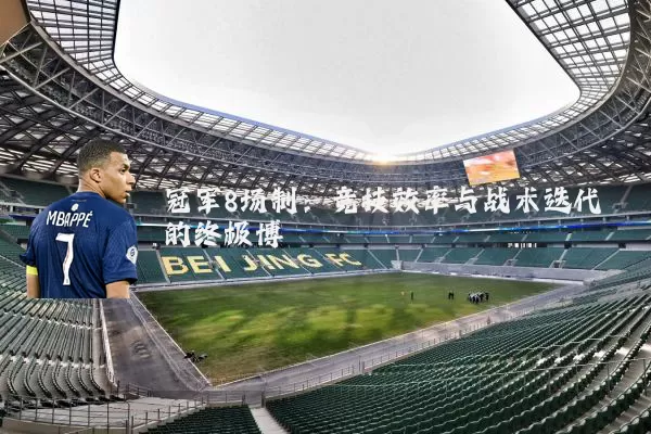 冠军8场制:竞技效率与战术迭代的终极博弈