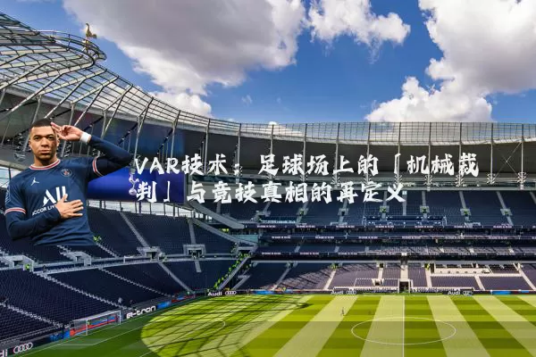 VAR技术:足球场上的「机械裁判」与竞技真相的再定义